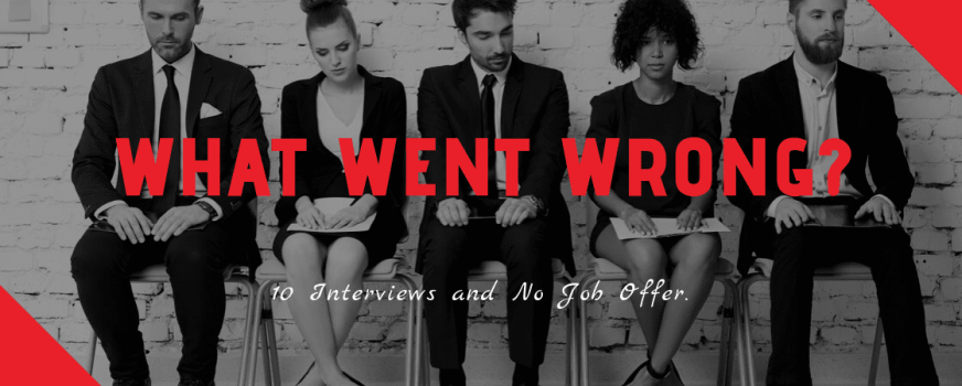 10 Interviews and No Job Offer. What Went Wrong?
