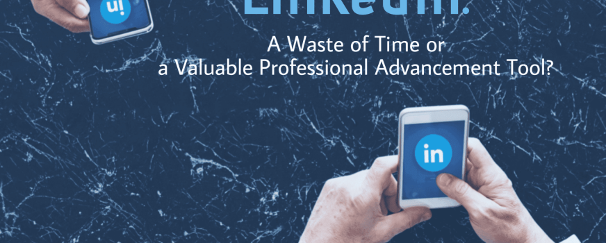 Is LinkedIn a Waste of Time or a Valuable Professional Advancement Tool?